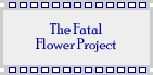The Fatal Flower Project